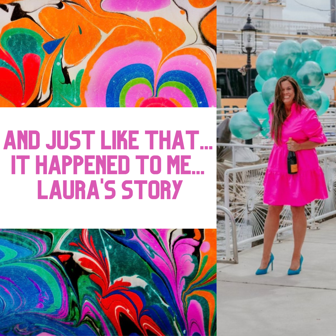 And just like that… It happened to me… Laura’s Story